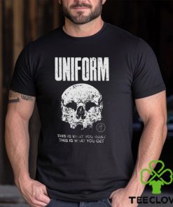 Uniform This Is What You Want This Is What You Get Shirt