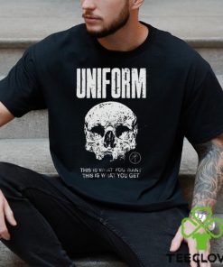 Uniform This Is What You Want This Is What You Get Shirt