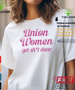 Union Women Get Shit Done Shirt