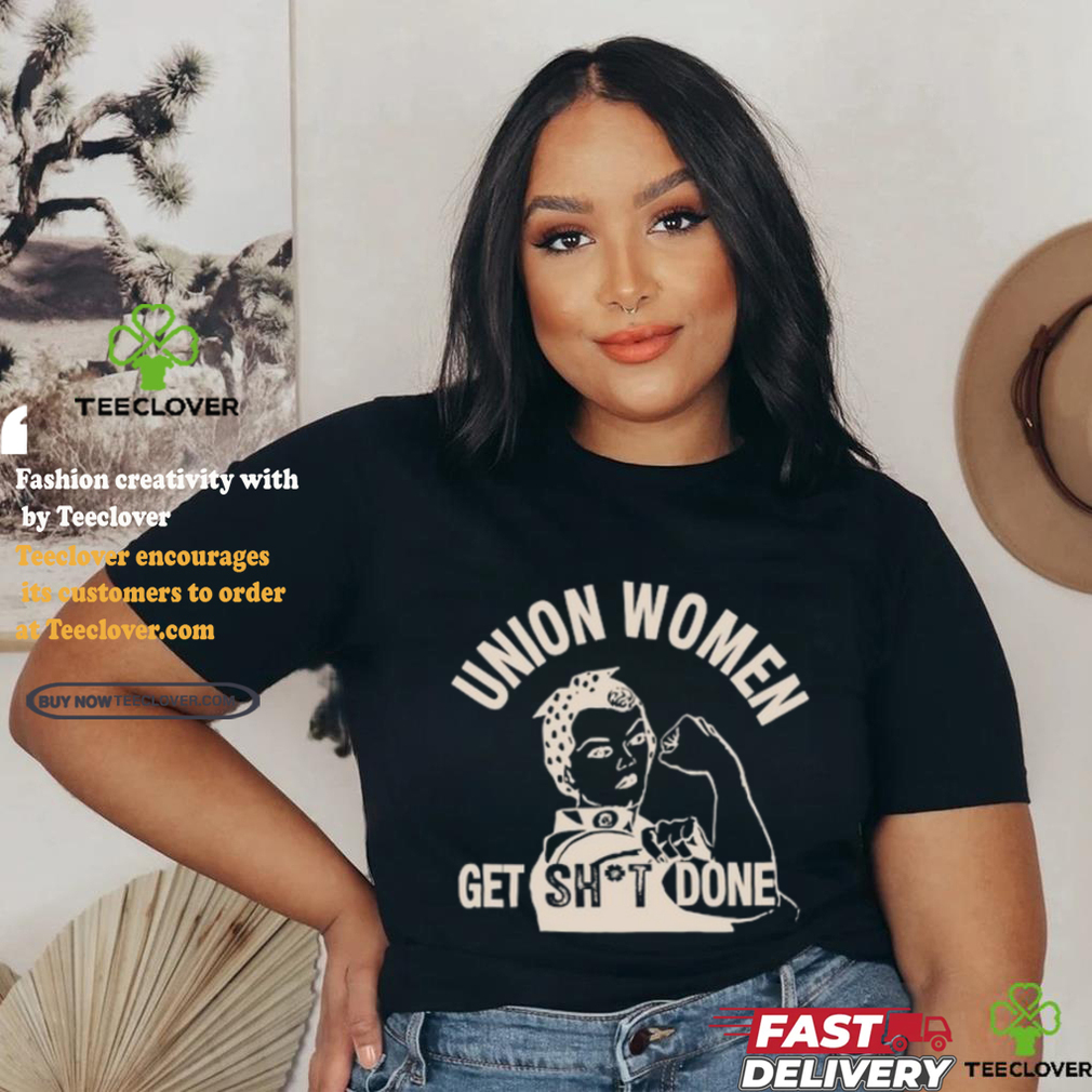 Union Women Get Shit Done T Shirt Union Women Get Shit Done T Shirt