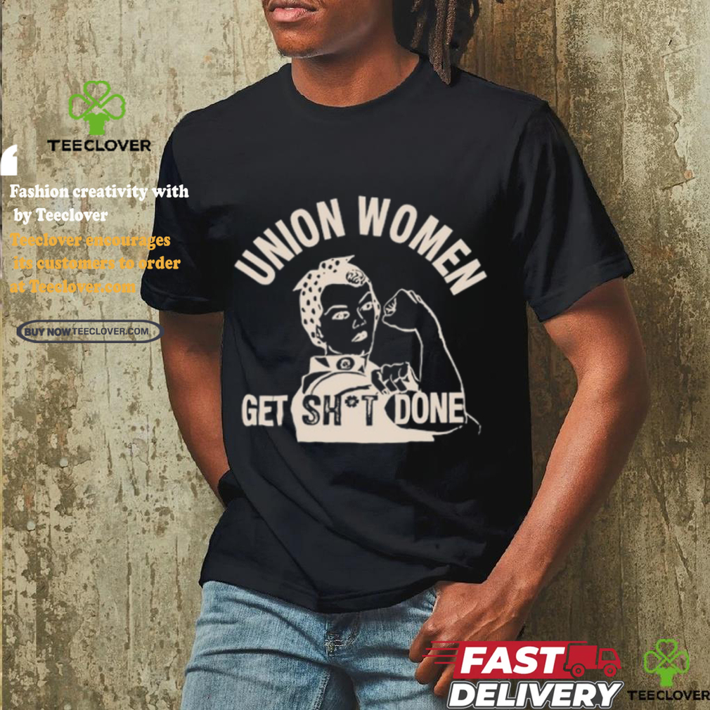 Union Women Get Shit Done T Shirt Union Women Get Shit Done T Shirt