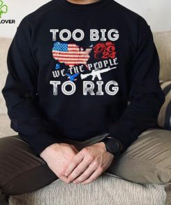 United States too big to rig we the people shirt