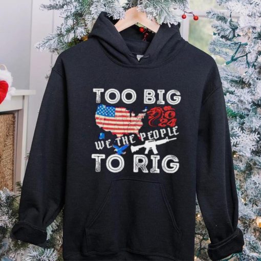 United States too big to rig we the people shirt