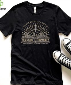University of Austin Challenge Conformity don’t just join a University found one shirt