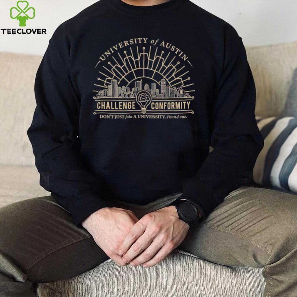 University of Austin Challenge Conformity don’t just join a University found one shirt University of Austin Challenge Conformity don’t just join a University found one shirt