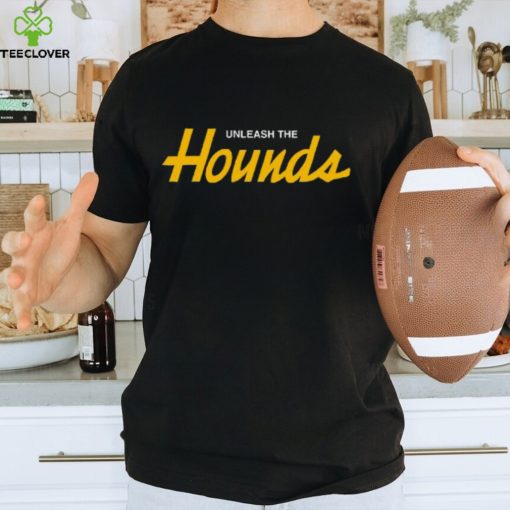 Unleash The Hounds Shirt