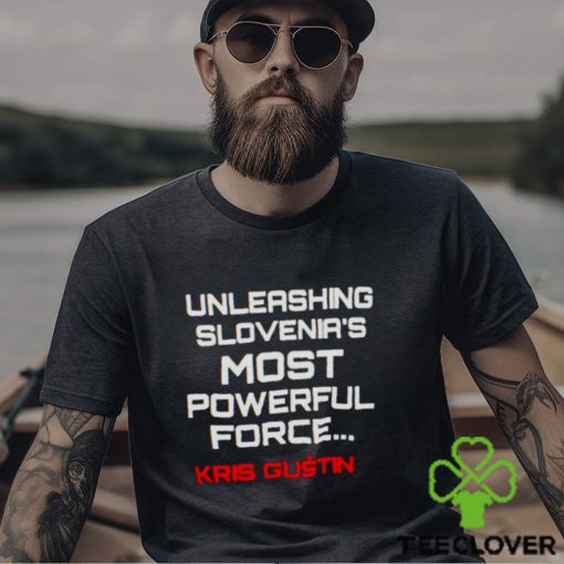 Unleashing slovenia’s most powerful force Kris Gustin hoodie, sweater, longsleeve, shirt v-neck, t-shirt