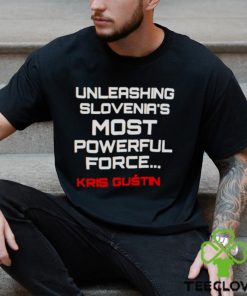 Unleashing slovenia’s most powerful force Kris Gustin hoodie, sweater, longsleeve, shirt v-neck, t-shirt