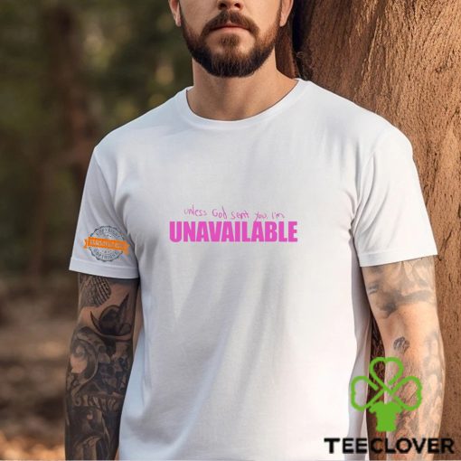 Unless God sent you I’m unavailable shirt
