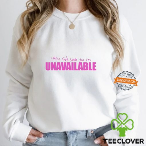Unless God sent you I’m unavailable shirt