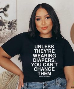 Unless They're Wearing Diapers You Can't Change Them Shirt