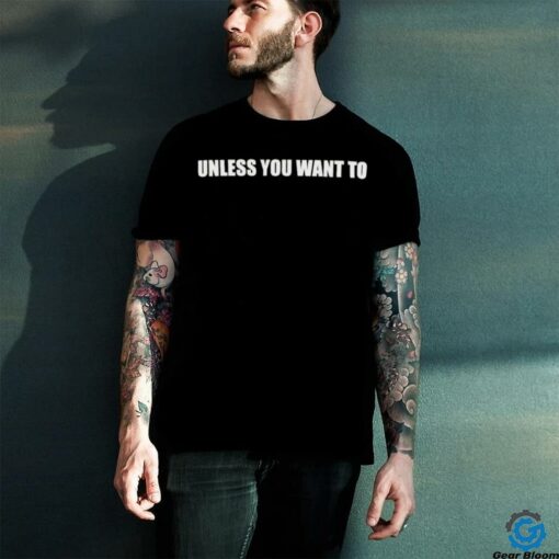 Unless you want to t shirt black