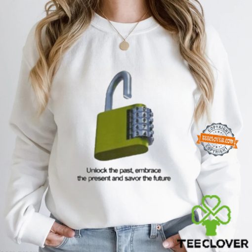 Unlock The Past Embrace The Present And Savor The Future Shirt