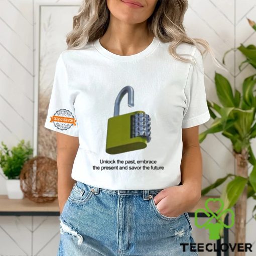 Unlock The Past Embrace The Present And Savor The Future Shirt