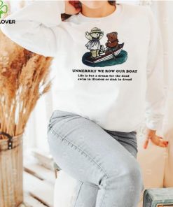 Unmerrily We Row Our Boat shirt