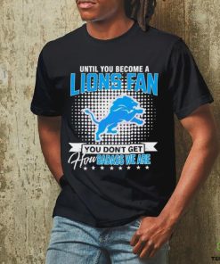 Until You Become A Lions Fan NFL Shirt