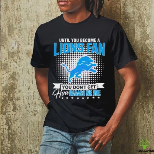 Until You Become A Lions Fan NFL Shirt