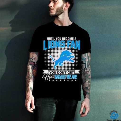 Until You Become A Lions Fan NFL Shirt