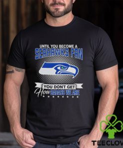 Until You Become A Nfl Seattle Seahawks Fan You Don’t Get How Dabass We Are 2024 T Shirt