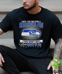 Until You Become A Nfl Seattle Seahawks Fan You Don’t Get How Dabass We Are 2024 T Shirt