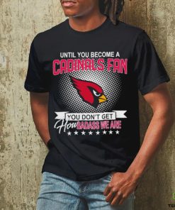 Until you become a Arizona Cardinals Fan you don’t get how dabass we are 2024 NFL hoodie, sweater, longsleeve, shirt v-neck, t-shirt