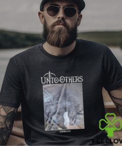 Unto Others Strength shirt 2 Unto Others Strength shirt