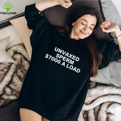 Unvaxed sperm $7000 a load shirt