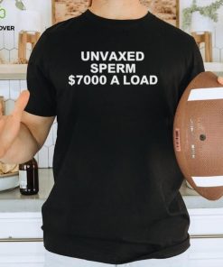 Unvaxed sperm $7000 a load shirt 2 Unvaxed sperm $7000 a load shirt