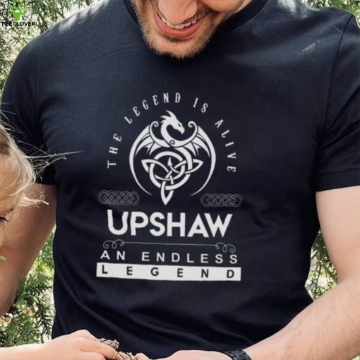 Upshaw The Legend Is Alive An Endless Legend shirt