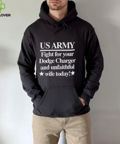 Us Army Fight For Your Dodge Charger And Unfaithful Wife Today Shirt