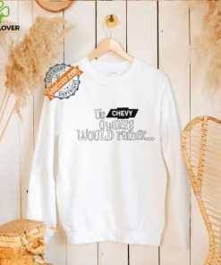 Us Chevy Owners Would Rather Shirt