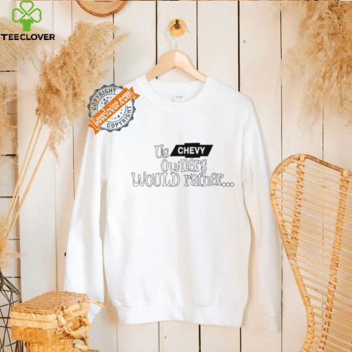 Us Chevy Owners Would Rather Shirt