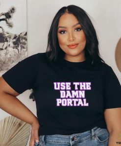 Use The Damn Portal shirt