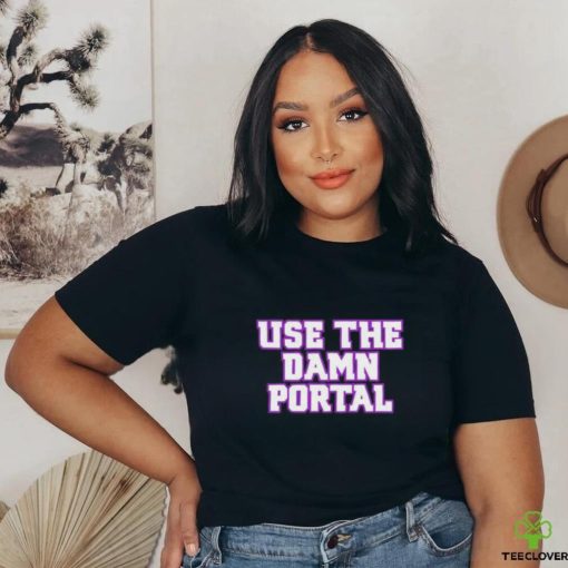 Use The Damn Portal shirt