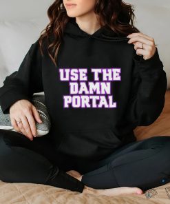 Use The Damn Portal shirt