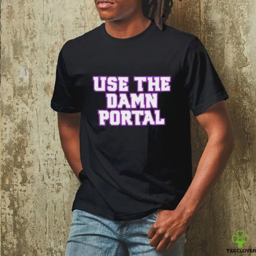 Use The Damn Portal shirt
