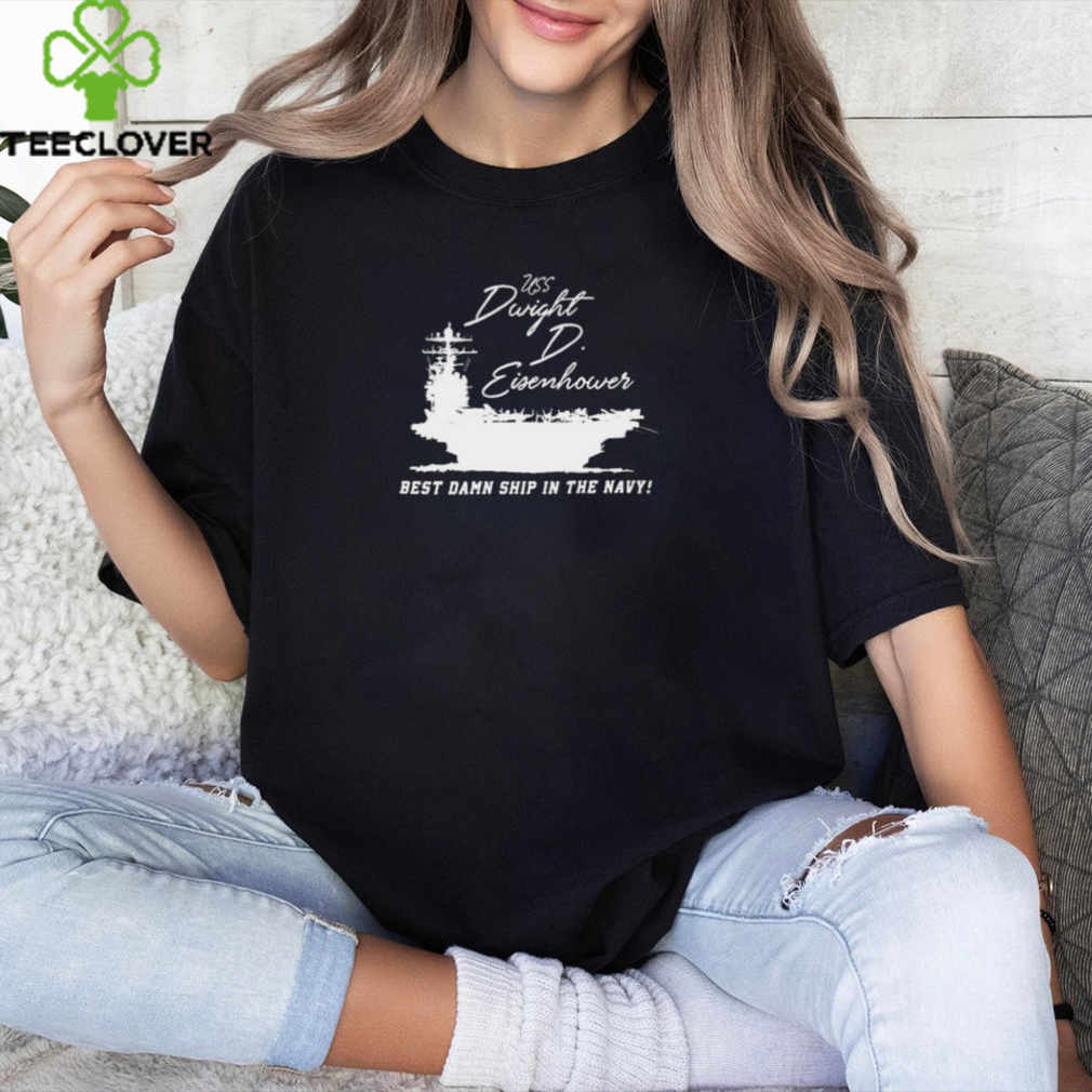 Uss Dwight D Eisenhower Best Damn Ship In The Navy Shirt Uss Dwight D Eisenhower Best Damn Ship In The Navy Shirt