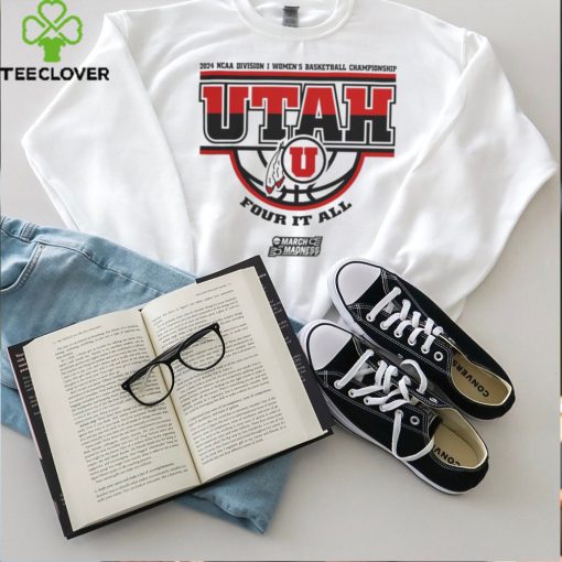 Utah Utes Women’s Basketball Four It All Shirt 2024 Ncaa March Madness hoodie, sweater, longsleeve, shirt v-neck, t-shirt