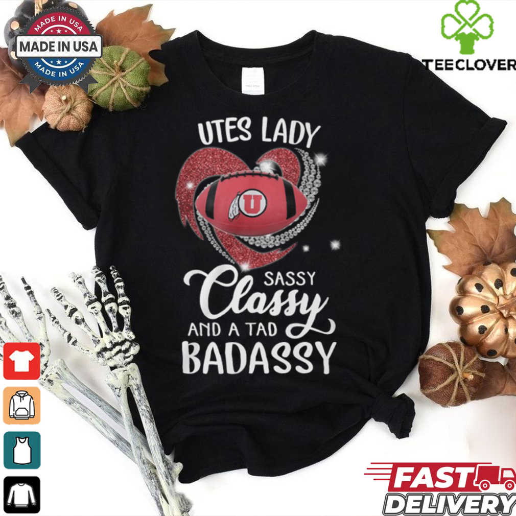Utes Laydy Sassy Classy And A Tad Badassy Shirt Utes Laydy Sassy Classy And A Tad Badassy Shirt