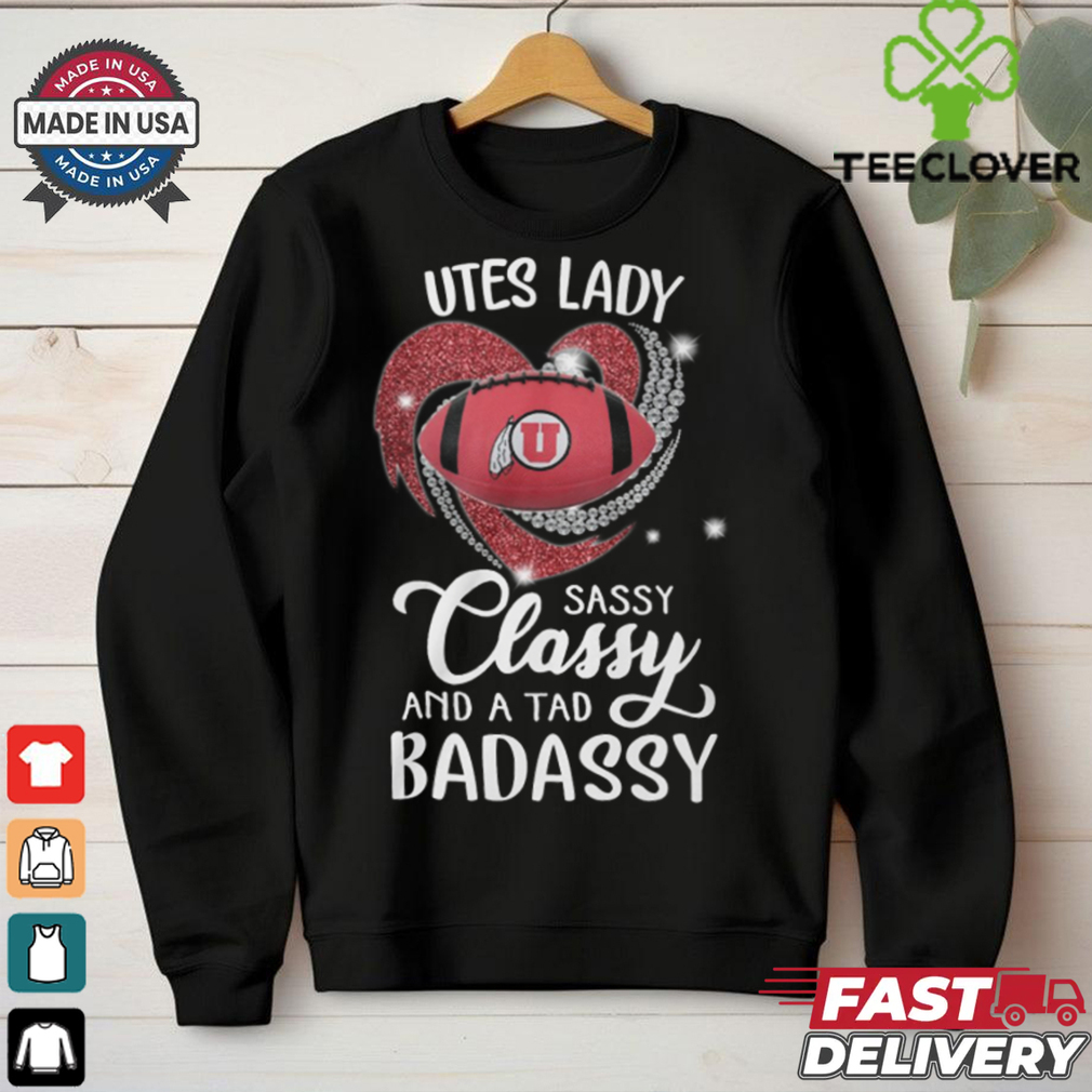 Utes Laydy Sassy Classy And A Tad Badassy Shirt Utes Laydy Sassy Classy And A Tad Badassy Shirt