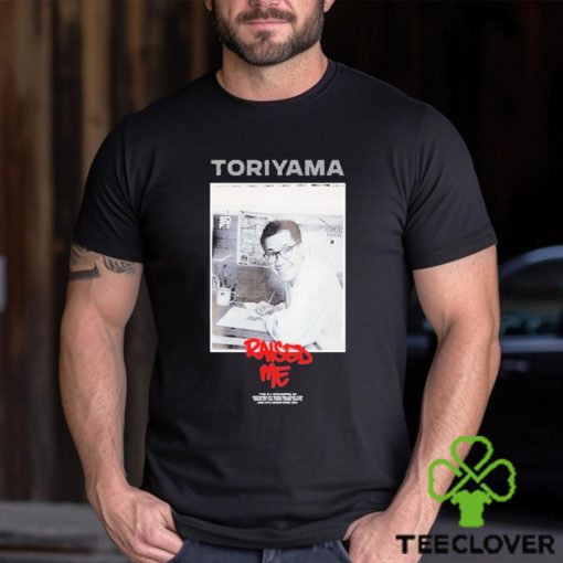 Uyu Merch Toriyama Raised Me Shirt