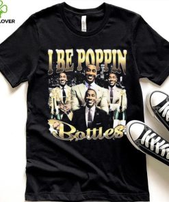 I Be Poppin Bottles Shirt