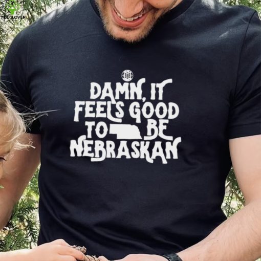 Damn it feels good to be Nebraskan State shirt
