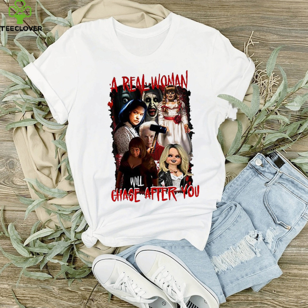 A Real Woman Will Chase After You Halloween Shirt A Real Woman Will Chase After You Halloween Shirt