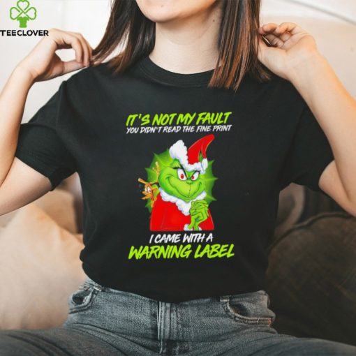 The Grinch Xmas it’s not my fault you didn’t read the fine print I came with a warning label hoodie, sweater, longsleeve, shirt v-neck, t-shirt