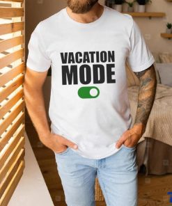 Vacation mode on hoodie, sweater, longsleeve, shirt v-neck, t-shirt