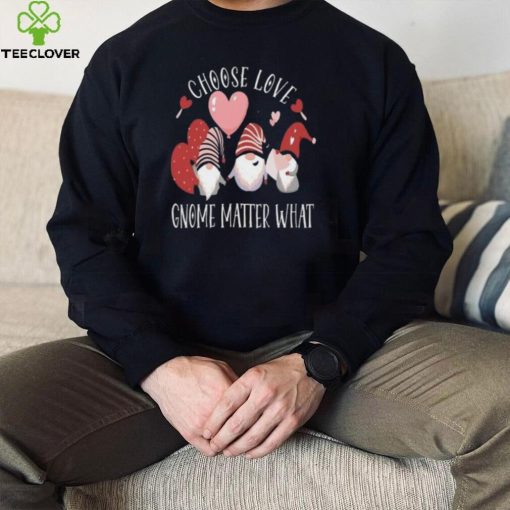 Valentines Day Gnome Choose Love Gnome Matter What Shirt