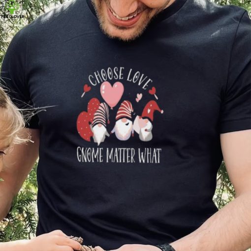 Valentines Day Gnome Choose Love Gnome Matter What Shirt