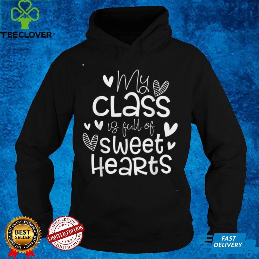 Valentine’s Day My Class Full of Sweethearts Woman Teachers T Shirt Valentine’s Day My Class Full of Sweethearts Woman Teachers T Shirt