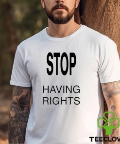 Vamospeat Stop Having Rights Shirt 1 Vamospeat Stop Having Rights Shirt